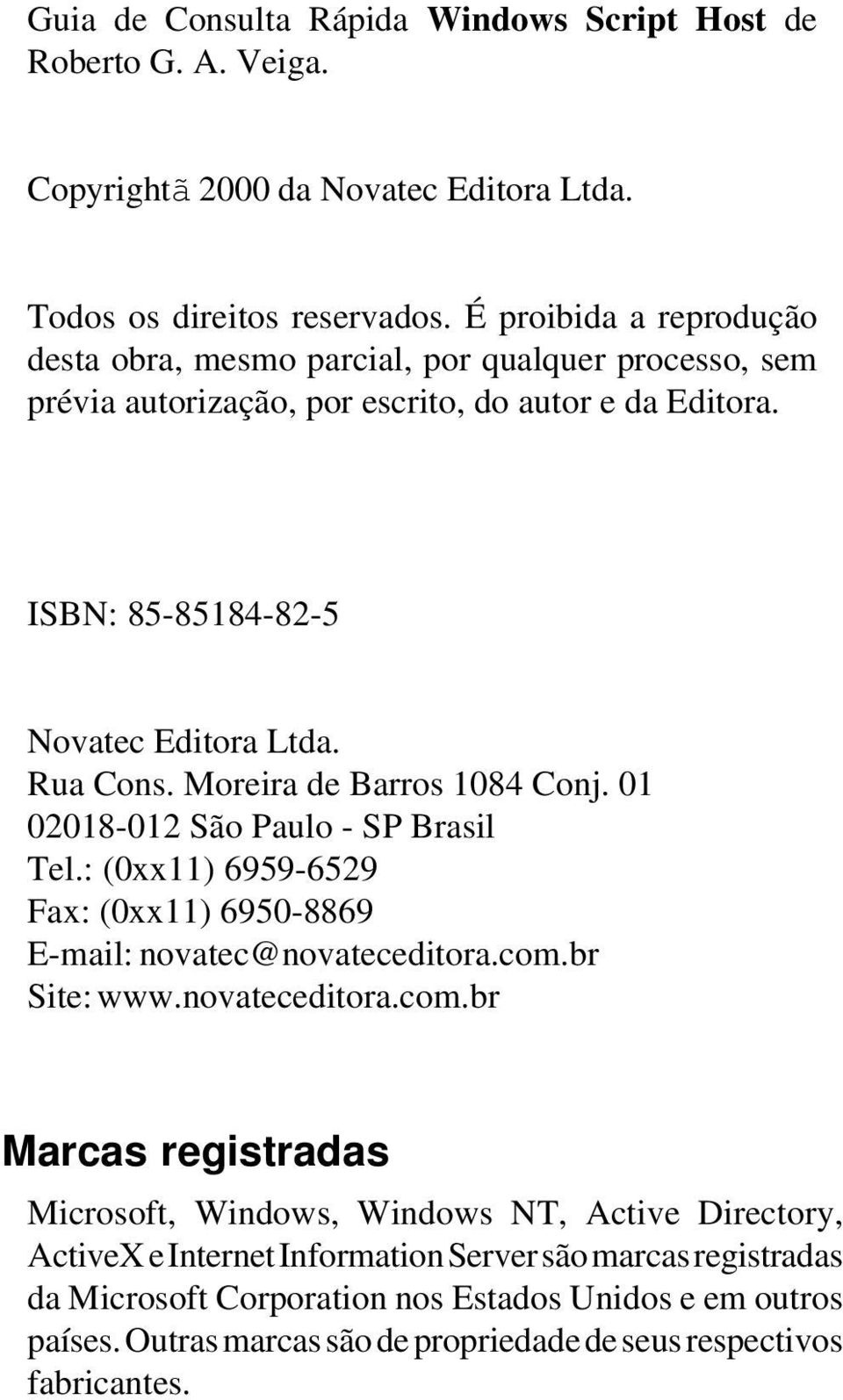 Moreira de Barros 1084 Conj. 01 02018-012 São Paulo - SP Brasil Tel.: (0xx11) 6959-6529 Fax: (0xx11) 6950-8869 E-mail: novatec@novateceditora.com.