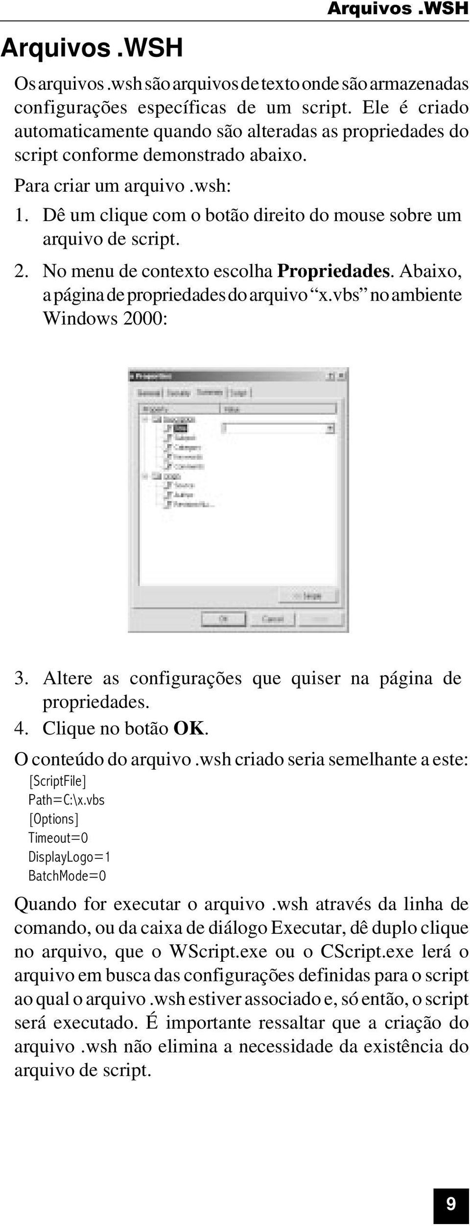 Dê um clique com o botão direito do mouse sobre um arquivo de script. 2. No menu de contexto escolha Propriedades. Abaixo, a página de propriedades do arquivo x.vbs no ambiente Windows 2000: 3.