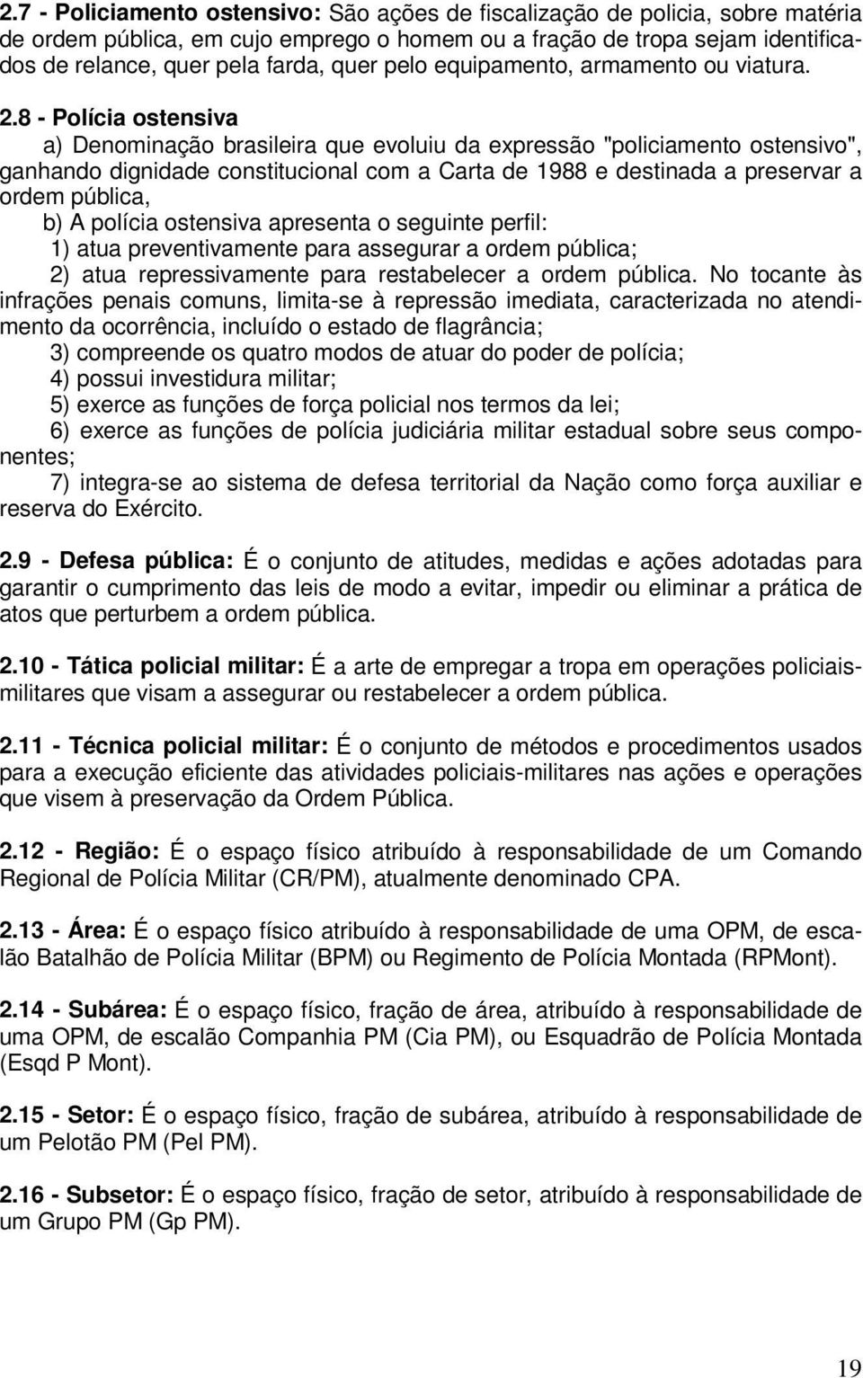 8 - Polícia ostensiva a) Denominação brasileira que evoluiu da expressão "policiamento ostensivo", ganhando dignidade constitucional com a Carta de 1988 e destinada a preservar a ordem pública, b) A
