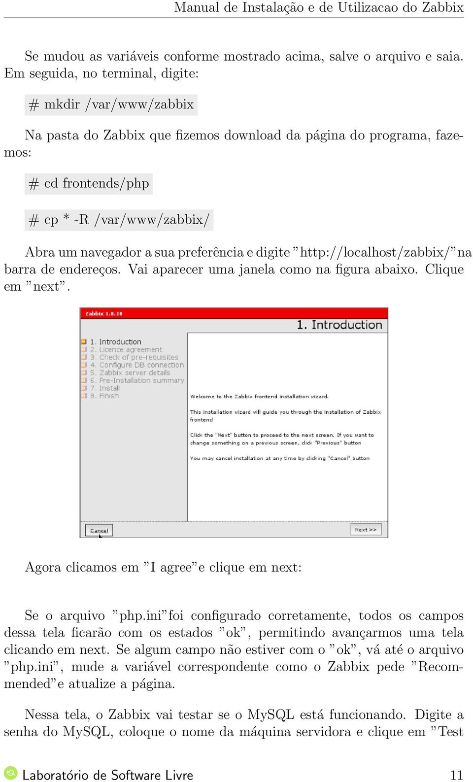 preferência e digite http://localhost/zabbix/ na barra de endereços. Vai aparecer uma janela como na figura abaixo. Clique em next. Agora clicamos em I agree e clique em next: Se o arquivo php.