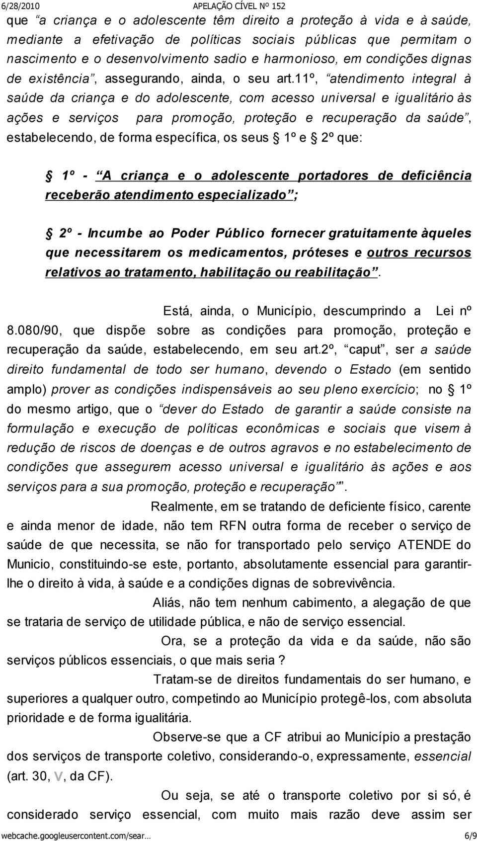 11º, atendimento integral à saúde da criança e do adolescente, com acesso universal e igualitário às ações e serviços para promoção, proteção e recuperação da saúde, estabelecendo, de forma