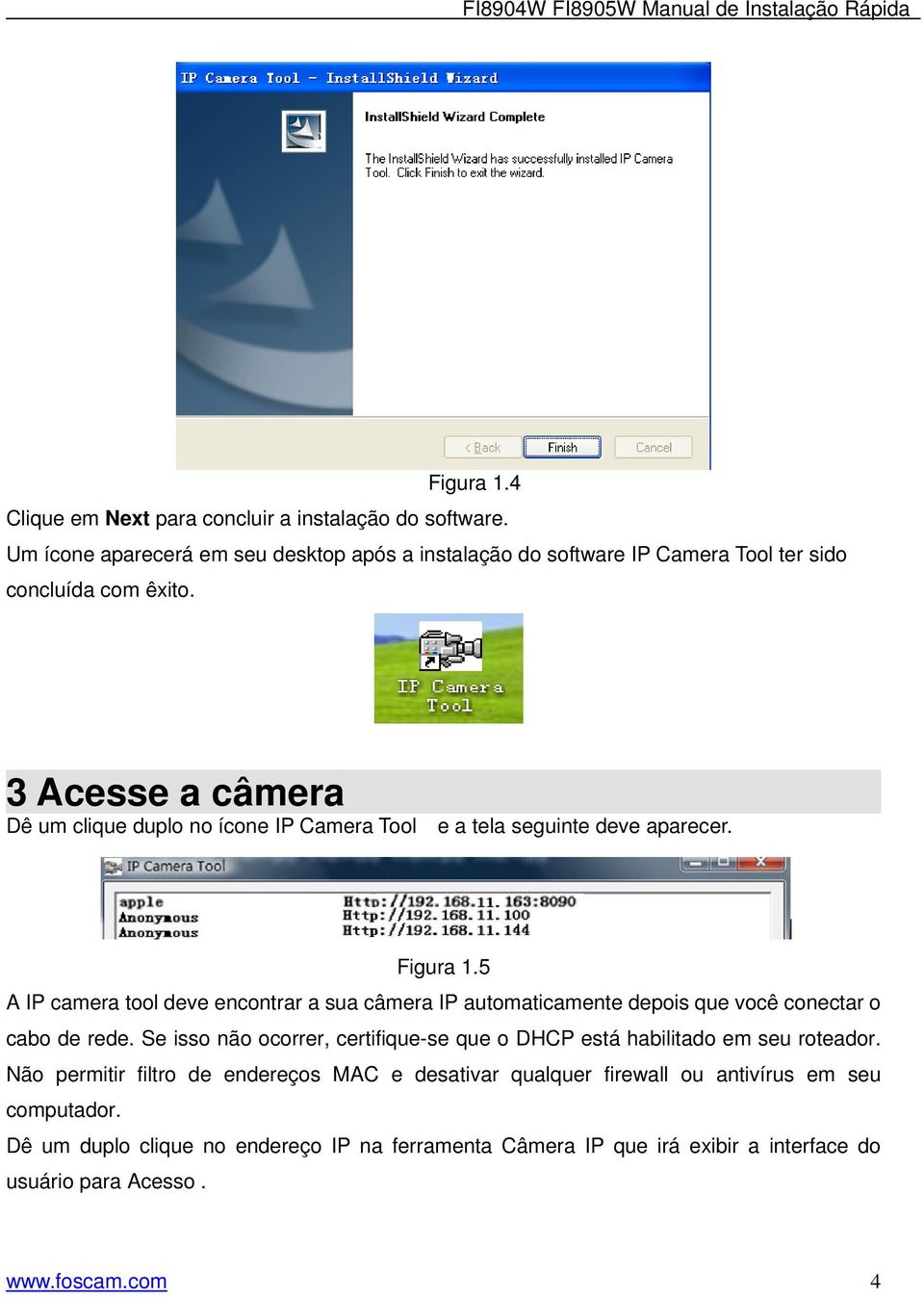 3 Acesse a câmera Dê um clique duplo no ícone IP Camera Tool e a tela seguinte deve aparecer. Figura 1.