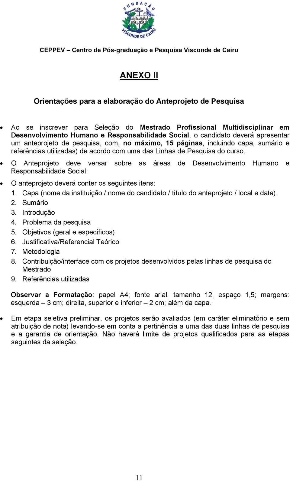 O Anteprojeto deve versar sobre as áreas de Desenvolvimento Humano e Responsabilidade Social: O anteprojeto deverá conter os seguintes itens: 1.