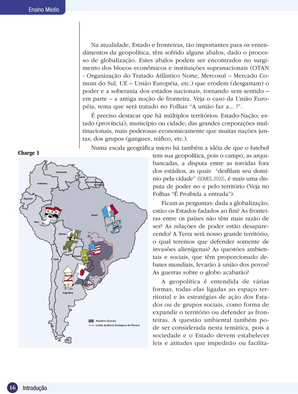 etc.) que erodem (desgastam) o poder e a soberania dos estados nacionais, tornando sem sentido em parte a antiga noção de fronteira.