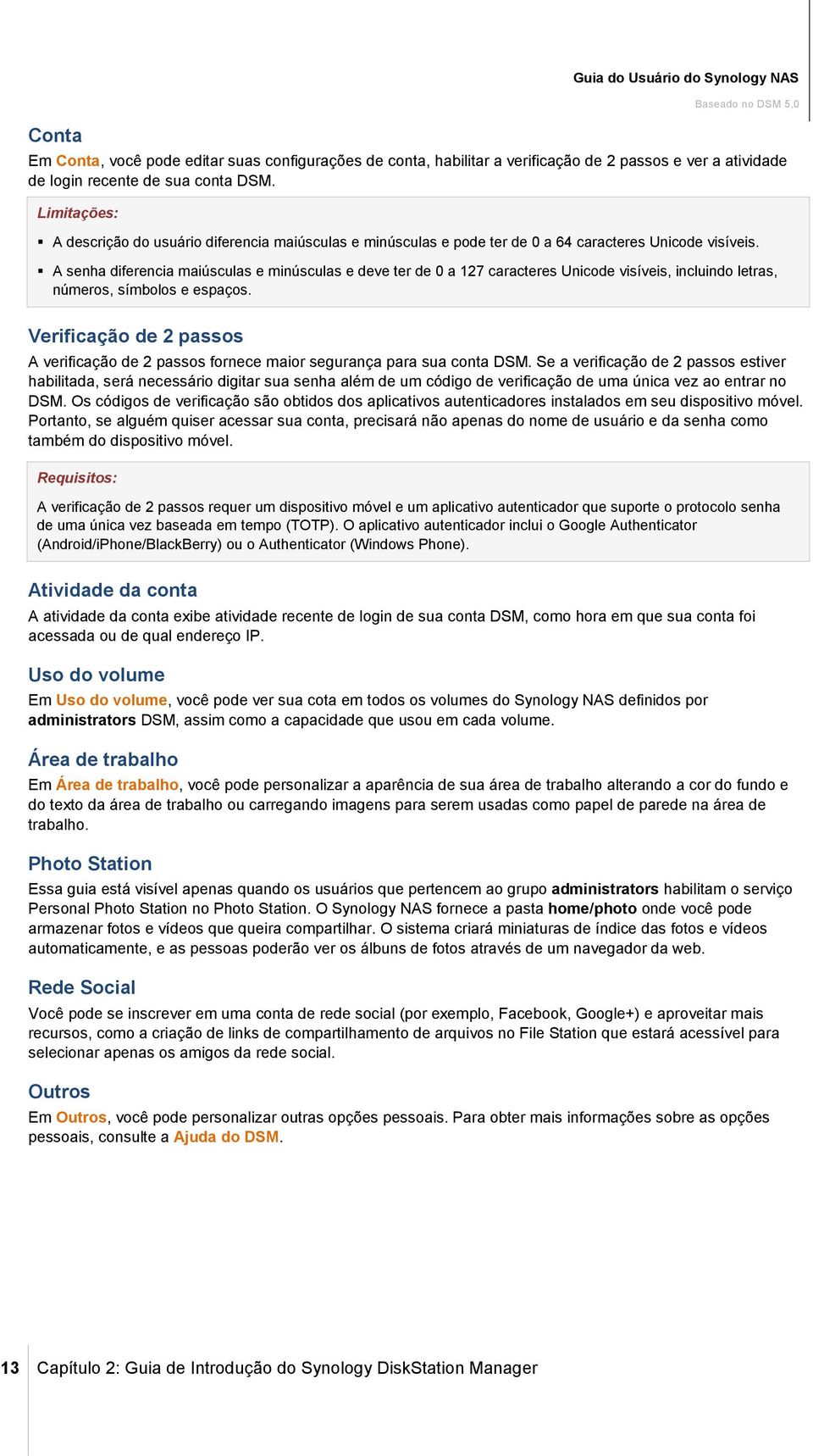 A senha diferencia maiúsculas e minúsculas e deve ter de 0 a 127 caracteres Unicode visíveis, incluindo letras, números, símbolos e espaços.