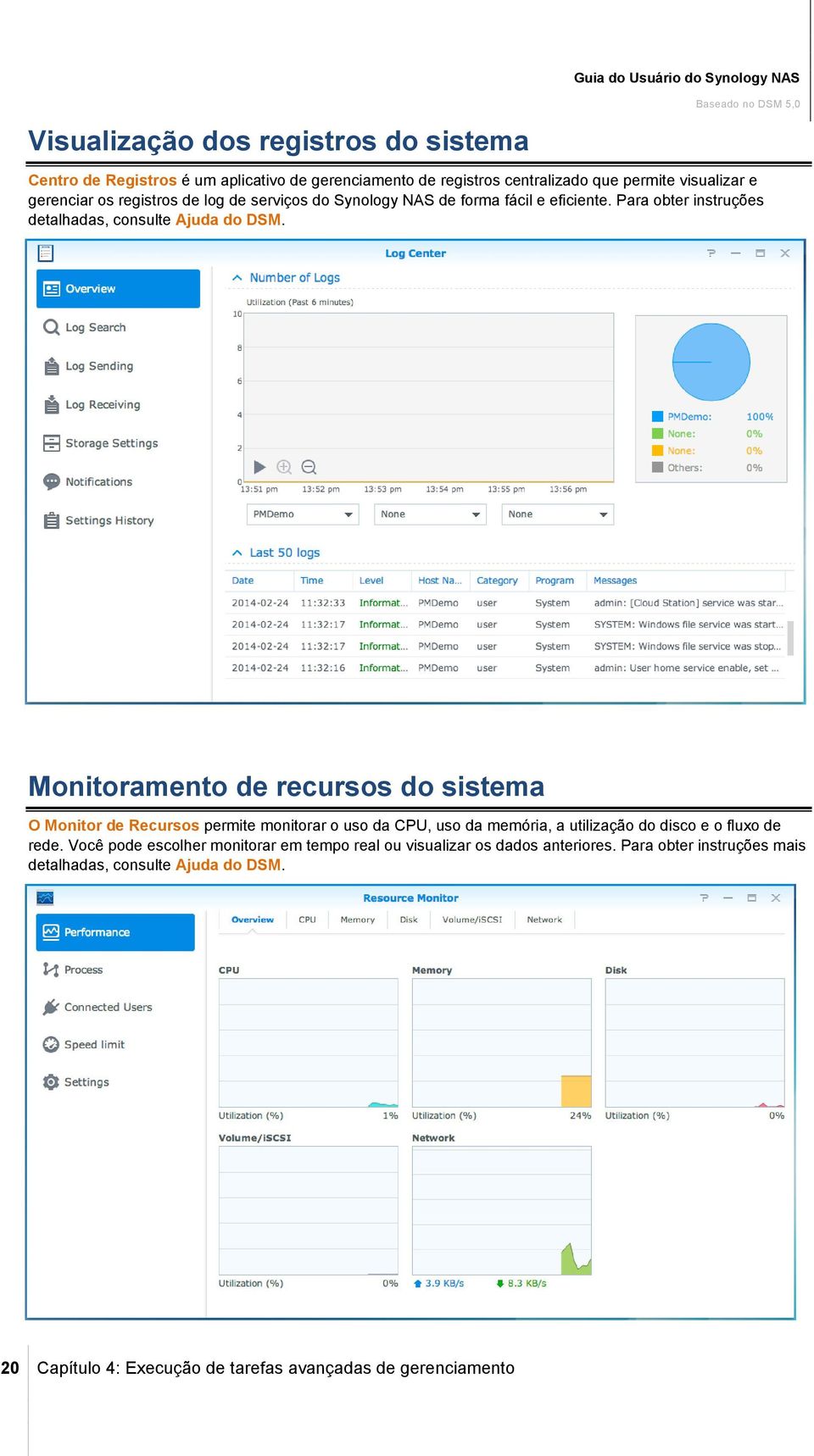 Monitoramento de recursos do sistema O Monitor de Recursos permite monitorar o uso da CPU, uso da memória, a utilização do disco e o fluxo de rede.