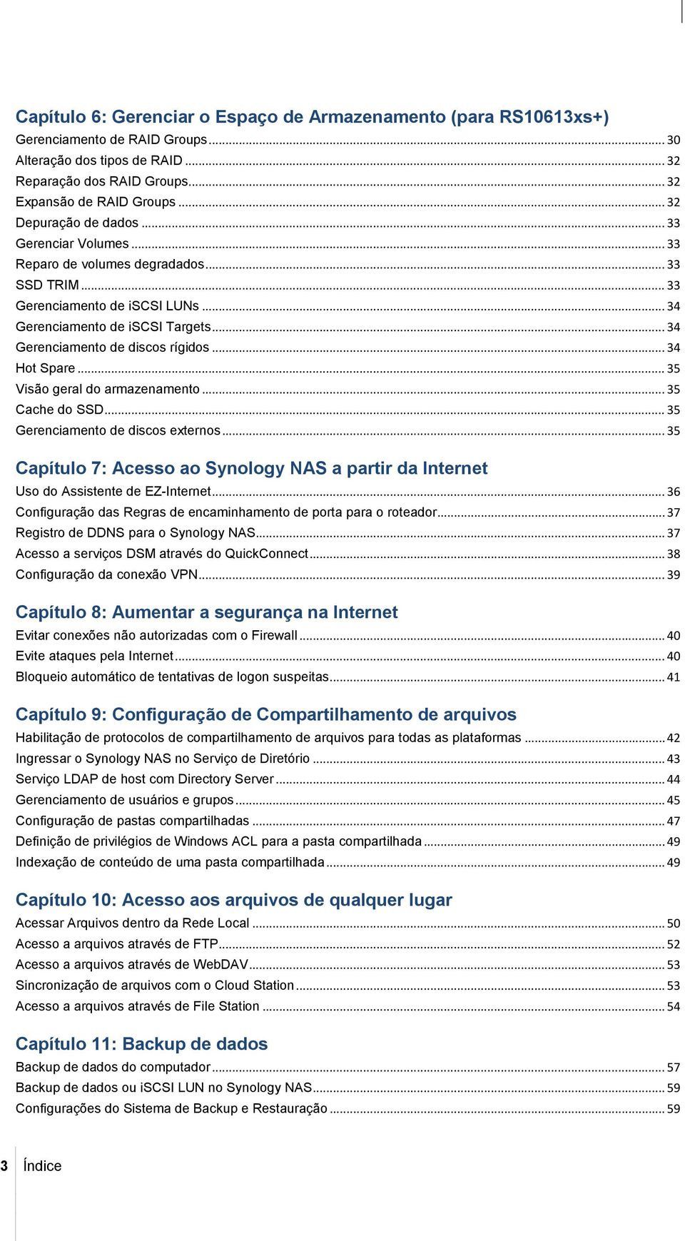 .. 34 Gerenciamento de discos rígidos... 34 Hot Spare... 35 Visão geral do armazenamento... 35 Cache do SSD... 35 Gerenciamento de discos externos.