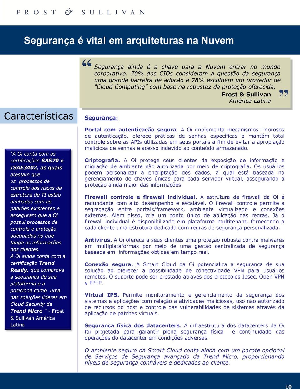 Frost & Sullivan América Latina Características A Oi conta com as certificações SAS70 e ISAE3402, as quais atestam que os processos de controle dos riscos da estrutura de TI estão alinhados com os