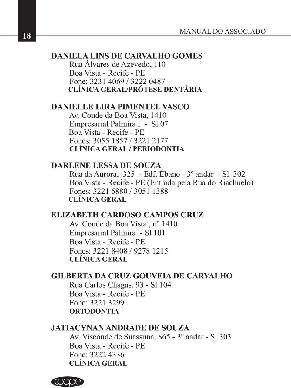 Ébano - 3º andar - Sl 302 (Entrada pela Rua do Riachuelo) Fones: 3221 5880 / 3051 1388 ELIZABETH CARDOSO CAMPOS CRUZ Av.