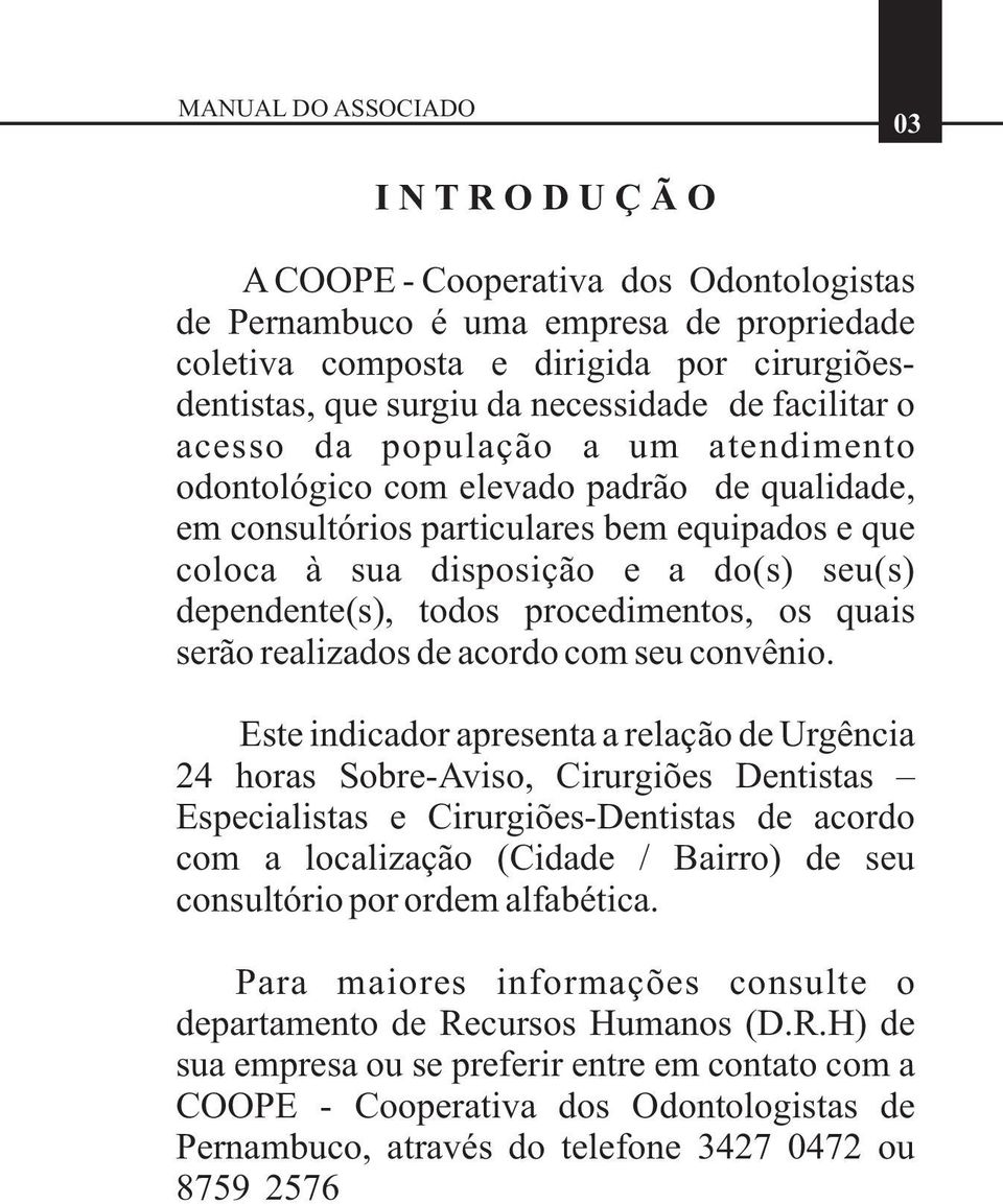 dependente(s), todos procedimentos, os quais serão realizados de acordo com seu convênio.