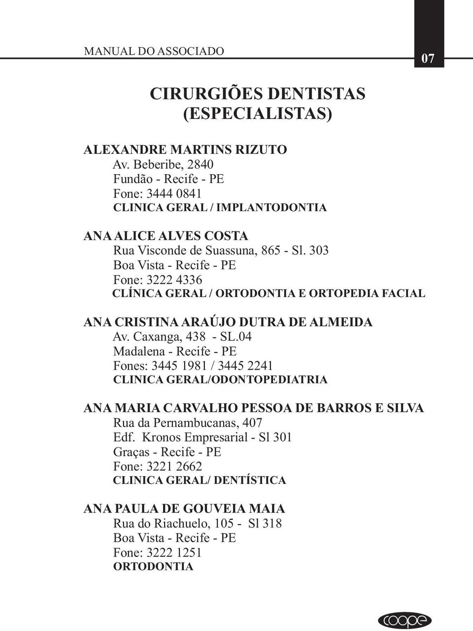 303 Fone: 3222 4336 / ORTODONTIA E ORTOPEDIA FACIAL ANA CRISTINA ARAÚJO DUTRA DE ALMEIDA Av. Caxanga, 438 - SL.