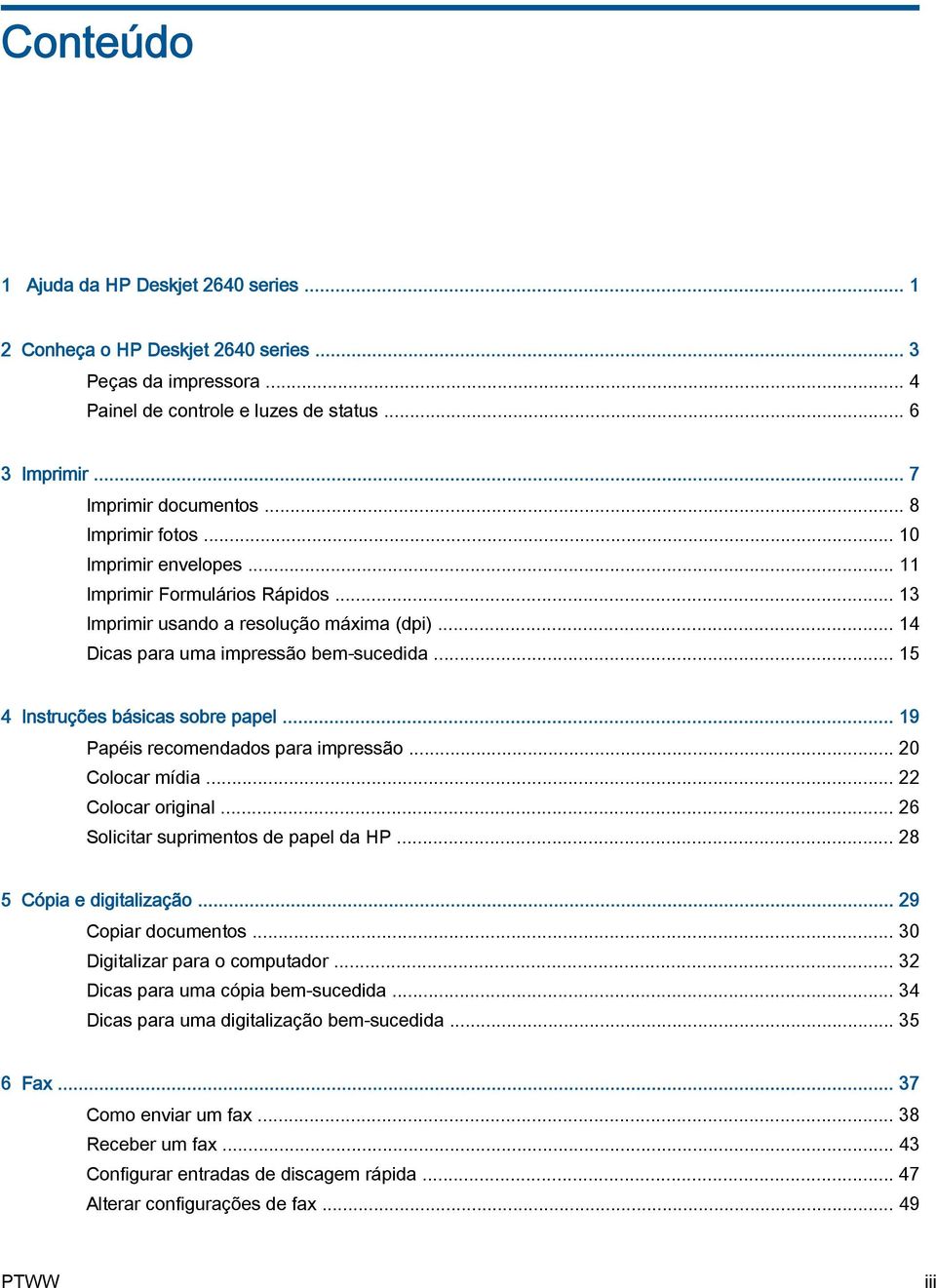 .. 15 4 Instruções básicas sobre papel... 19 Papéis recomendados para impressão... 20 Colocar mídia... 22 Colocar original... 26 Solicitar suprimentos de papel da HP... 28 5 Cópia e digitalização.