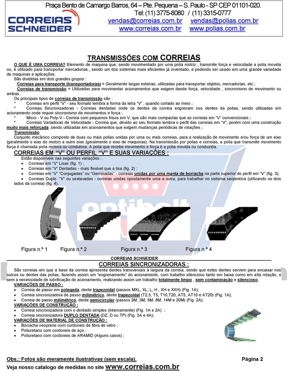 , sendo um dos sistemas mais eficientes já inventado, e podendo ser usado em uma grande variedade de maquinas e aplicações.