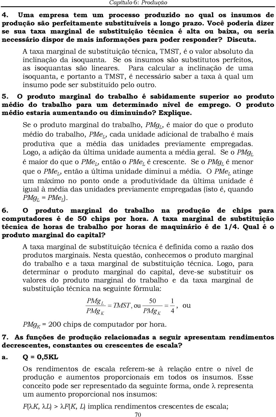 A taxa marginal de substituição técnica, TMST, é o valor absoluto da inclinação da isoquanta. Se os insumos são substitutos perfeitos, as isoquantas são lineares.