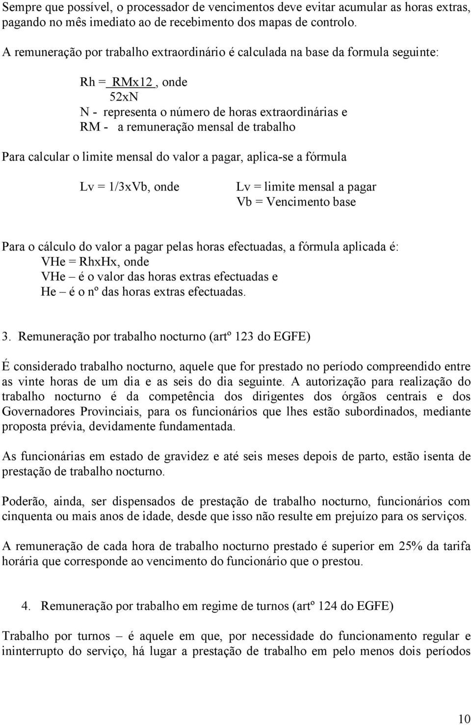 calcular o limite mensal do valor a pagar, aplica-se a fórmula Lv = 1/3xVb, onde Lv = limite mensal a pagar Vb = Vencimento base Para o cálculo do valor a pagar pelas horas efectuadas, a fórmula