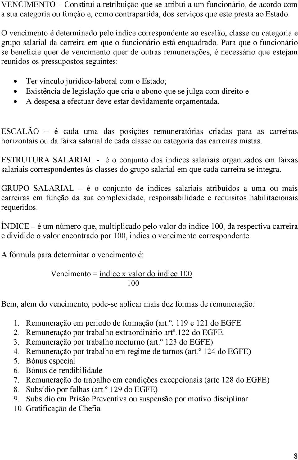 Para que o funcionário se beneficie quer de vencimento quer de outras remunerações, é necessário que estejam reunidos os pressupostos seguintes: Ter vínculo jurídico-laboral com o Estado; Existência