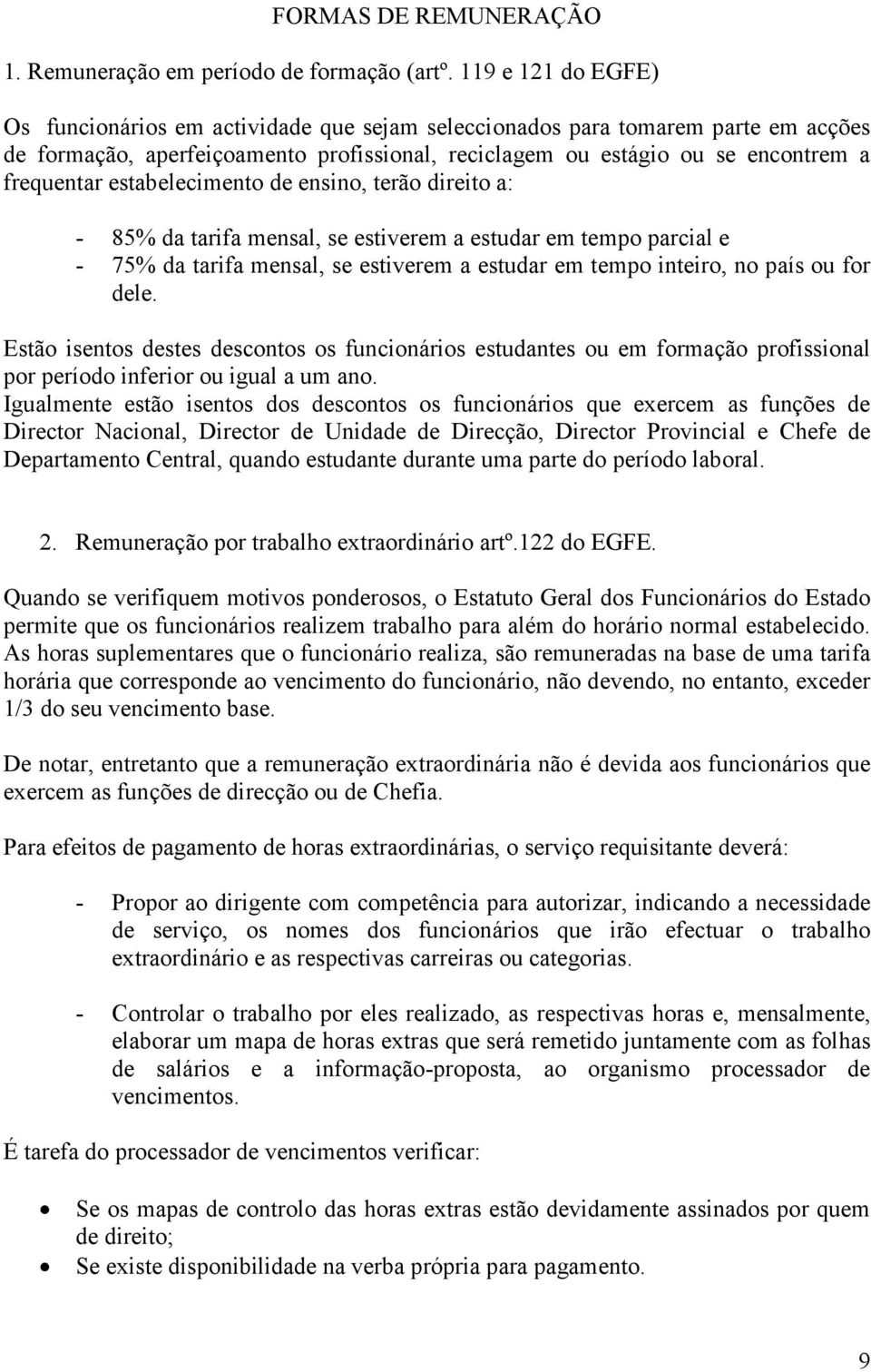 estabelecimento de ensino, terão direito a: - 85% da tarifa mensal, se estiverem a estudar em tempo parcial e - 75% da tarifa mensal, se estiverem a estudar em tempo inteiro, no país ou for dele.