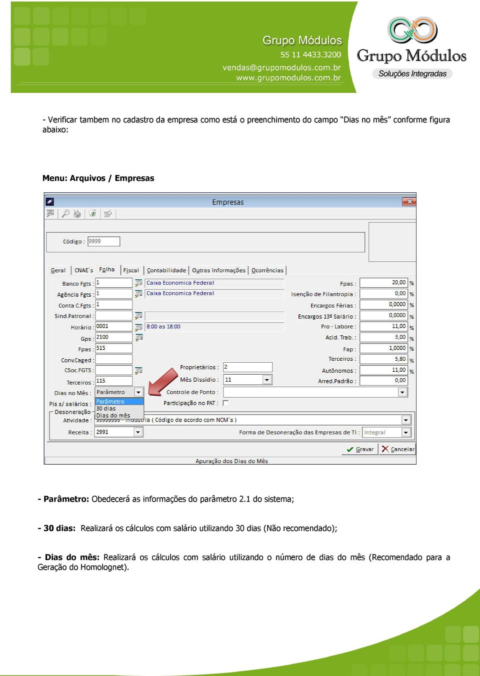 1 do sistema; - 30 dias: Realizará os cálculos com salário utilizando 30 dias (Não recomendado); - Dias