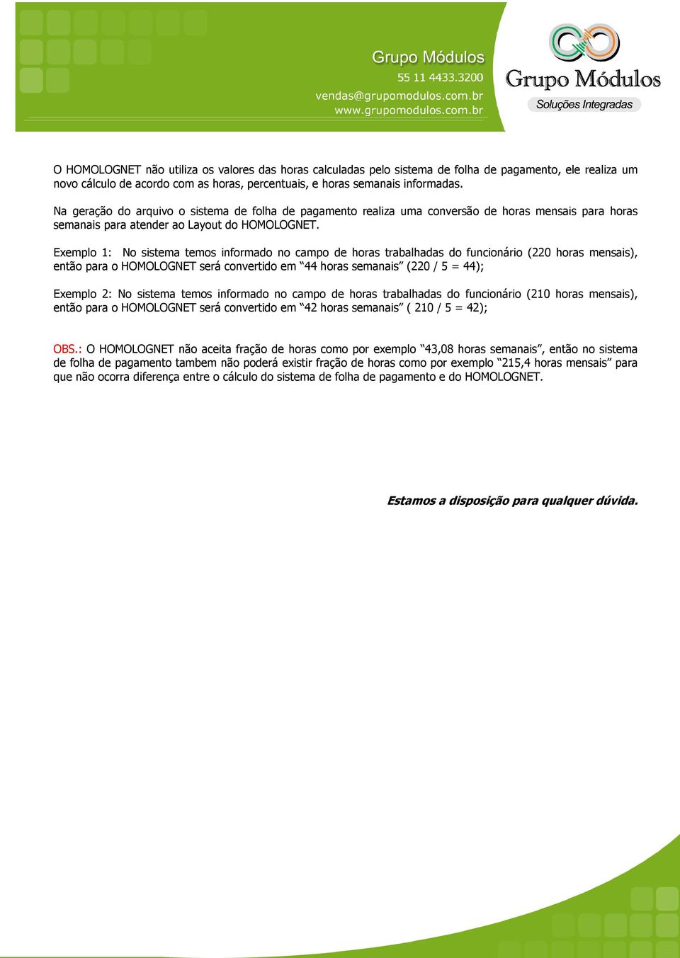 Exemplo 1: No sistema temos informado no campo de horas trabalhadas do funcionário (220 horas mensais), então para o HOMOLOGNET será convertido em 44 horas semanais (220 / 5 = 44); Exemplo 2: No