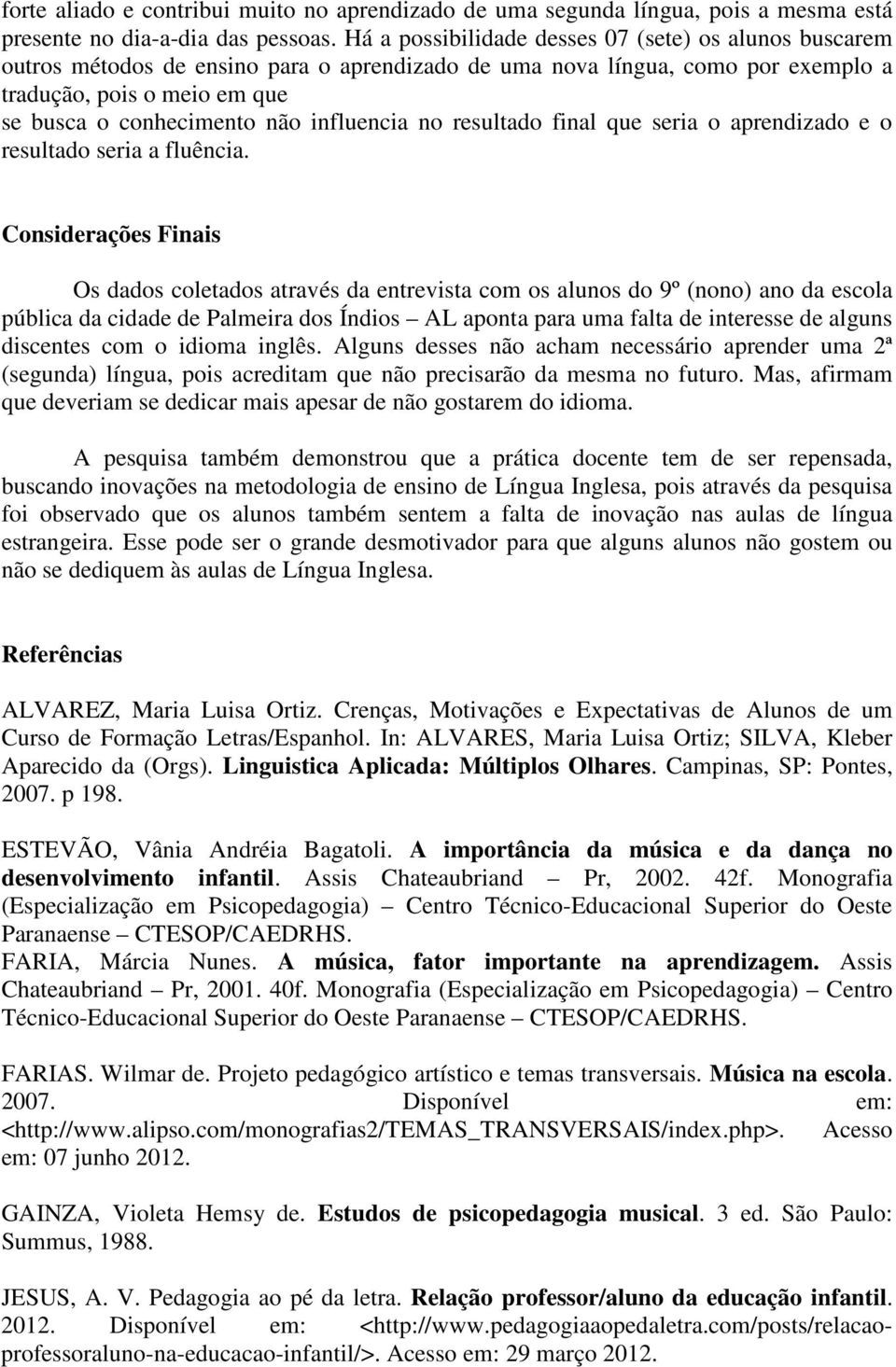 influencia no resultado final que seria o aprendizado e o resultado seria a fluência.