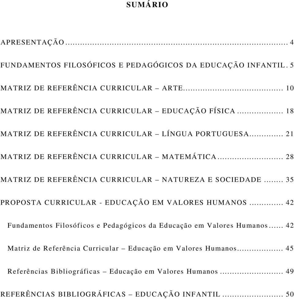 .. 28 MATRIZ DE REFERÊNCIA CURRICULAR NATUREZA E SOCIEDADE... 35 PROPOSTA CURRICULAR - EDUCAÇÃO EM VALORES HUMANOS.