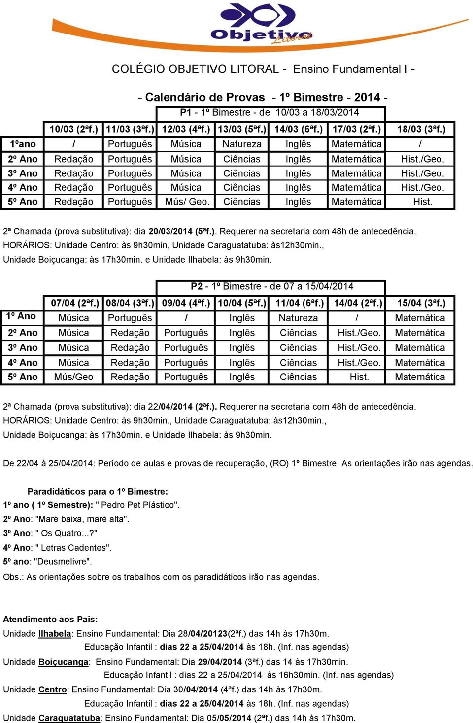 3º Ano Redação Português Música Ciências Inglês Matemática Hist./Geo. 4º Ano Redação Português Música Ciências Inglês Matemática Hist./Geo. 5º Ano Redação Português Mús/ Geo.