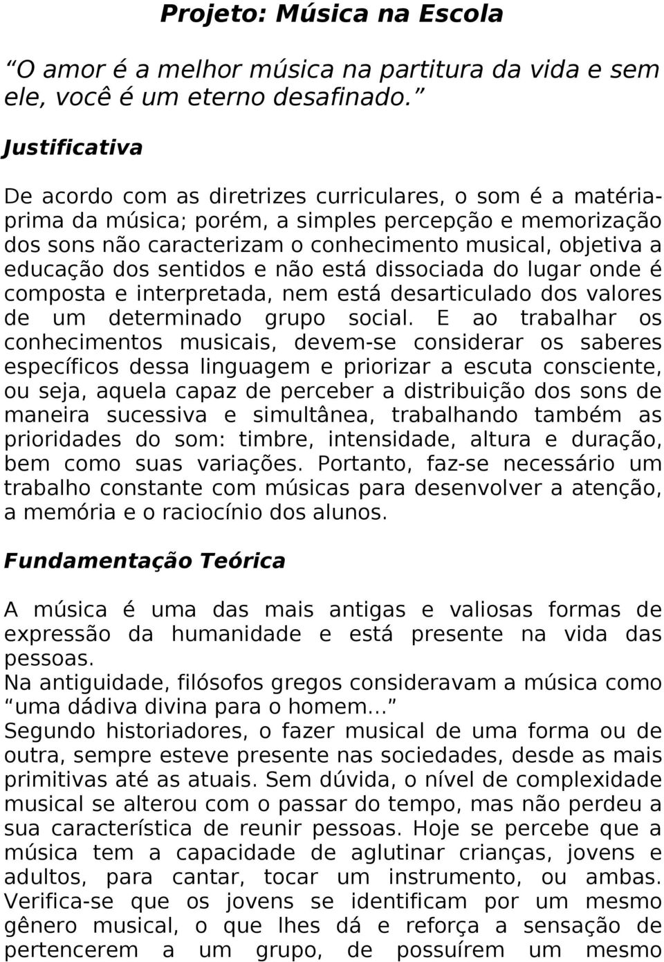 educação dos sentidos e não está dissociada do lugar onde é composta e interpretada, nem está desarticulado dos valores de um determinado grupo social.