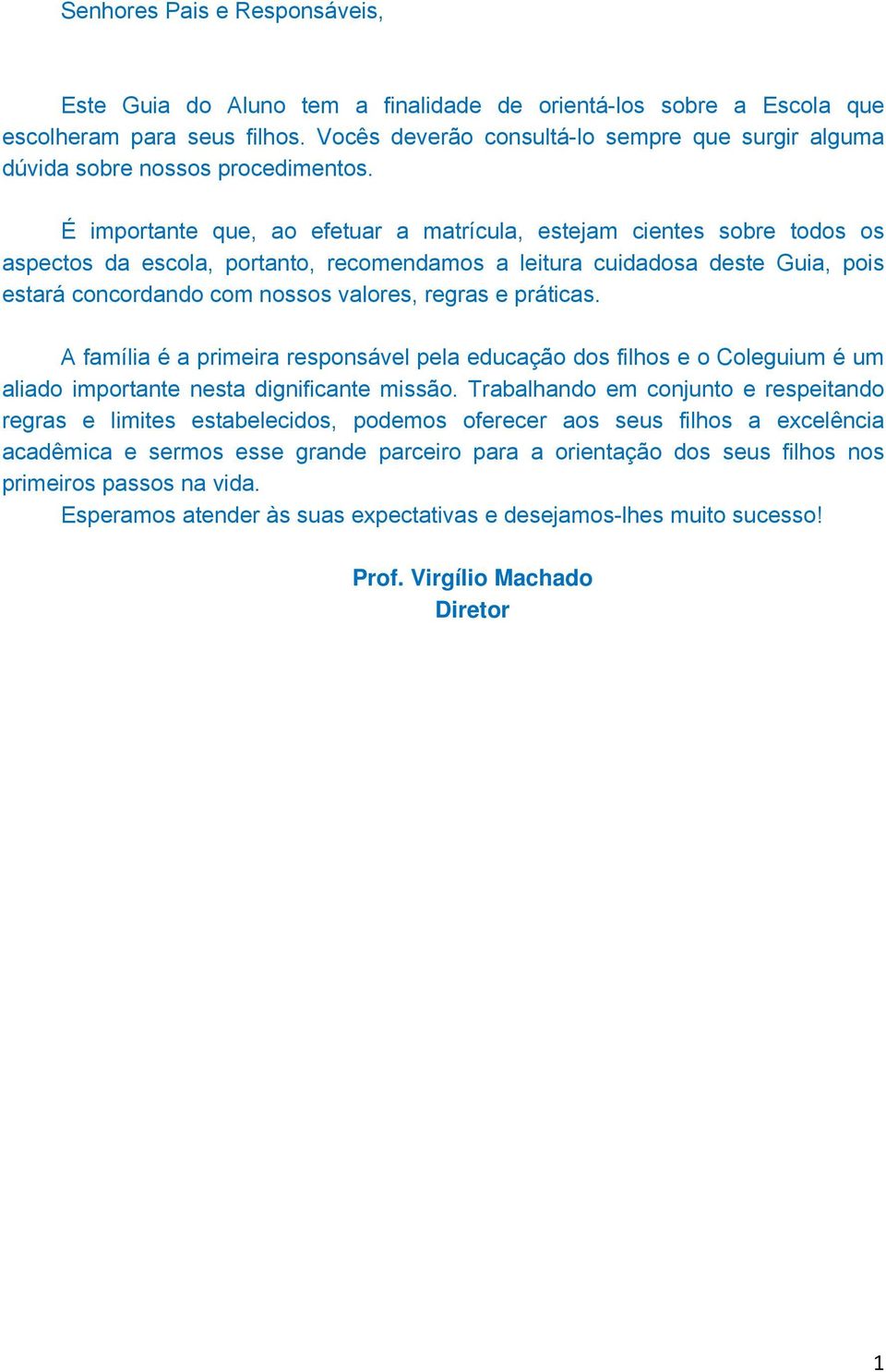 É importante que, ao efetuar a matrícula, estejam cientes sobre todos os aspectos da escola, portanto, recomendamos a leitura cuidadosa deste Guia, pois estará concordando com nossos valores, regras