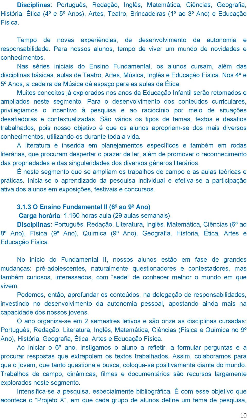 Nas séries iniciais do Ensino Fundamental, os alunos cursam, além das disciplinas básicas, aulas de Teatro, Artes, Música, Inglês e Educação Física.