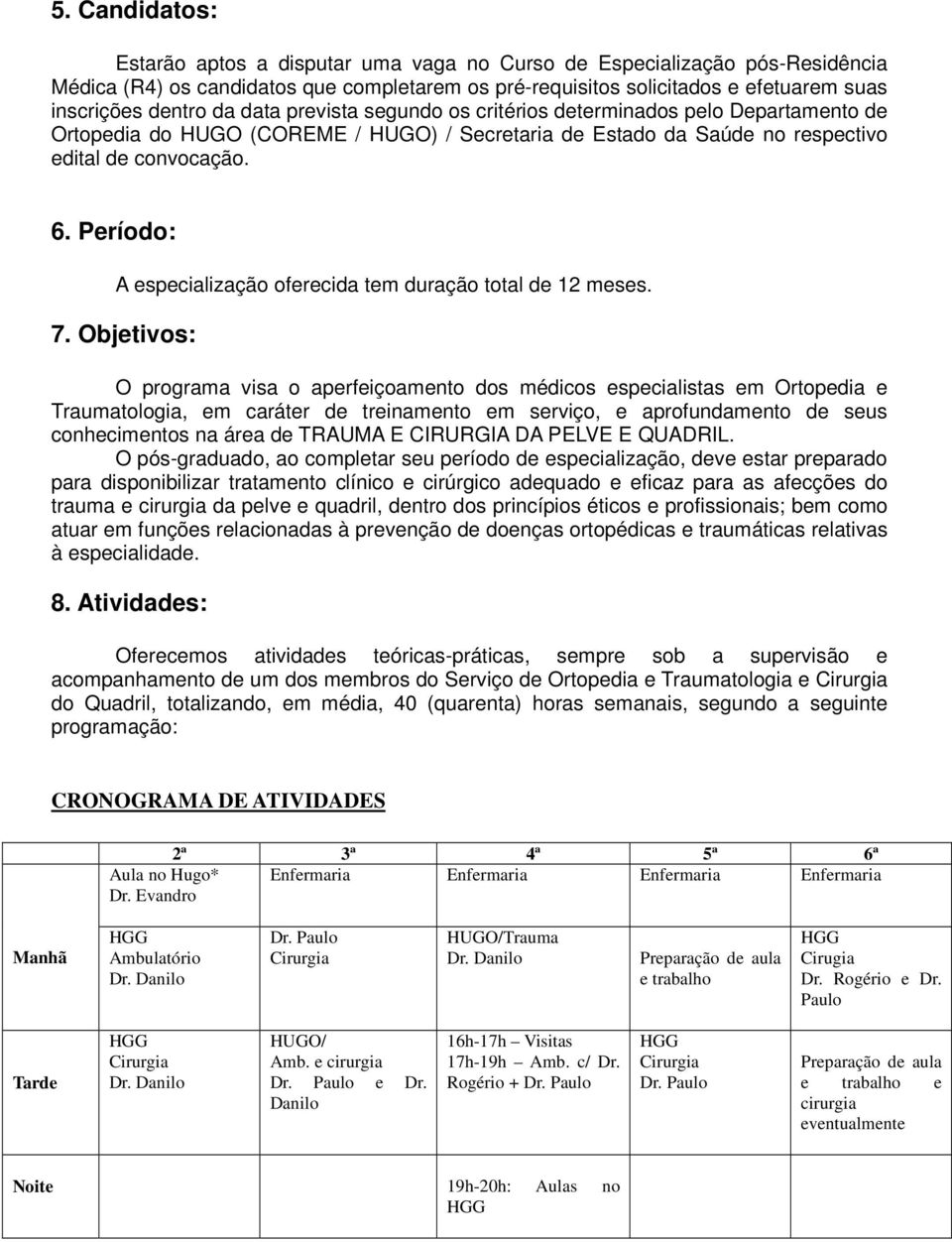 Período: A especialização oferecida tem duração total de 12 meses. 7.