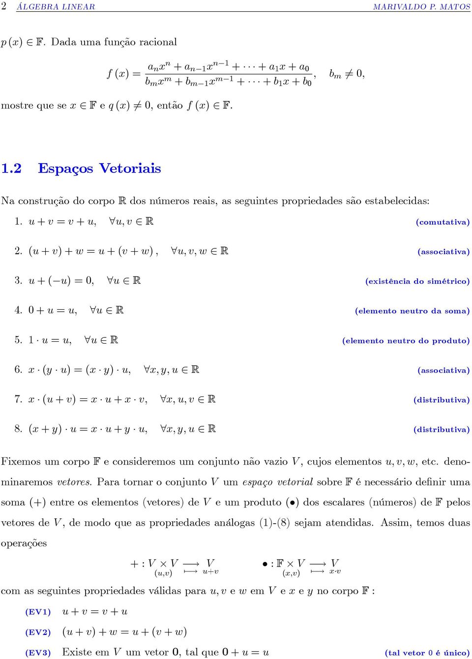 u + ( u) = ; 8u R (existência do simétrico) 4. + u = u; 8u R (elemento neutro da soma) 5. u = u; 8u R (elemento neutro do produto) 6. x (y u) = (x y) u; 8x; y; u R (associativa) 7.