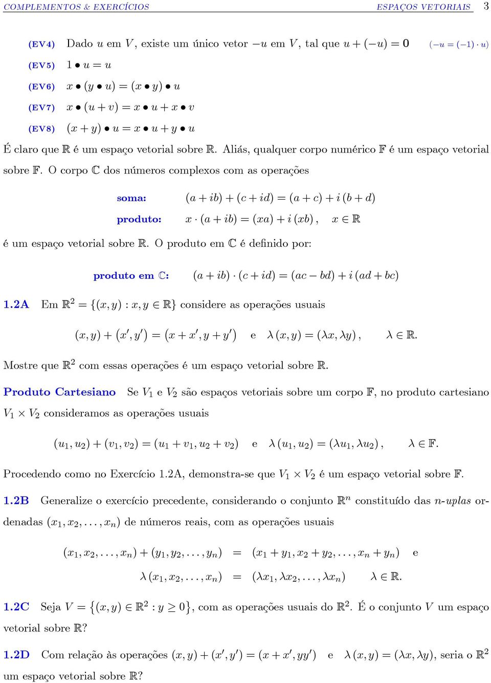 O corpo C dos números complexos com as operações soma: (a + ib) + (c + id) = (a + c) + i (b + d) produto: x (a + ib) = (xa) + i (xb) ; x R é um espaço vetorial sobre R.