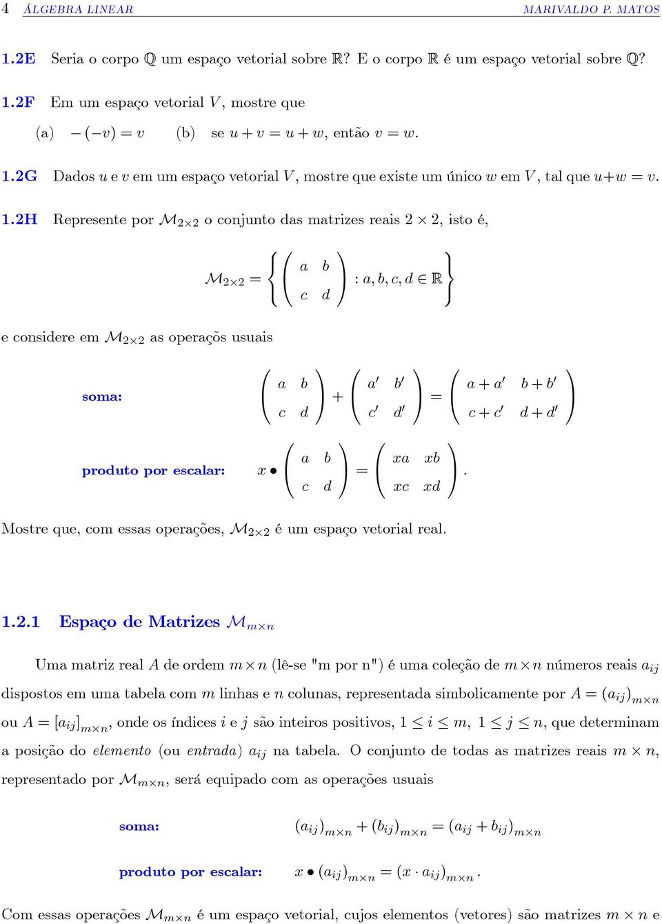 h Represente por M o conjunto das matrizes reais, isto é, 8 9 < M = a b = : a; b; c; d R : c d ; e considere em M as operaçõs usuais soma: produto por escalar: a b c d x a c + a b = c d b d = xa xc