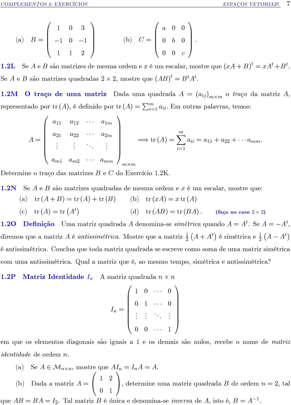 .m O traço de uma matriz Dada uma quadrada = (a ij ) mm o traço da matriz ; representado por tr (), é de nido por tr () = P m i= a ii: Em outras palavras, temos: a a a m a = a a m mx B.