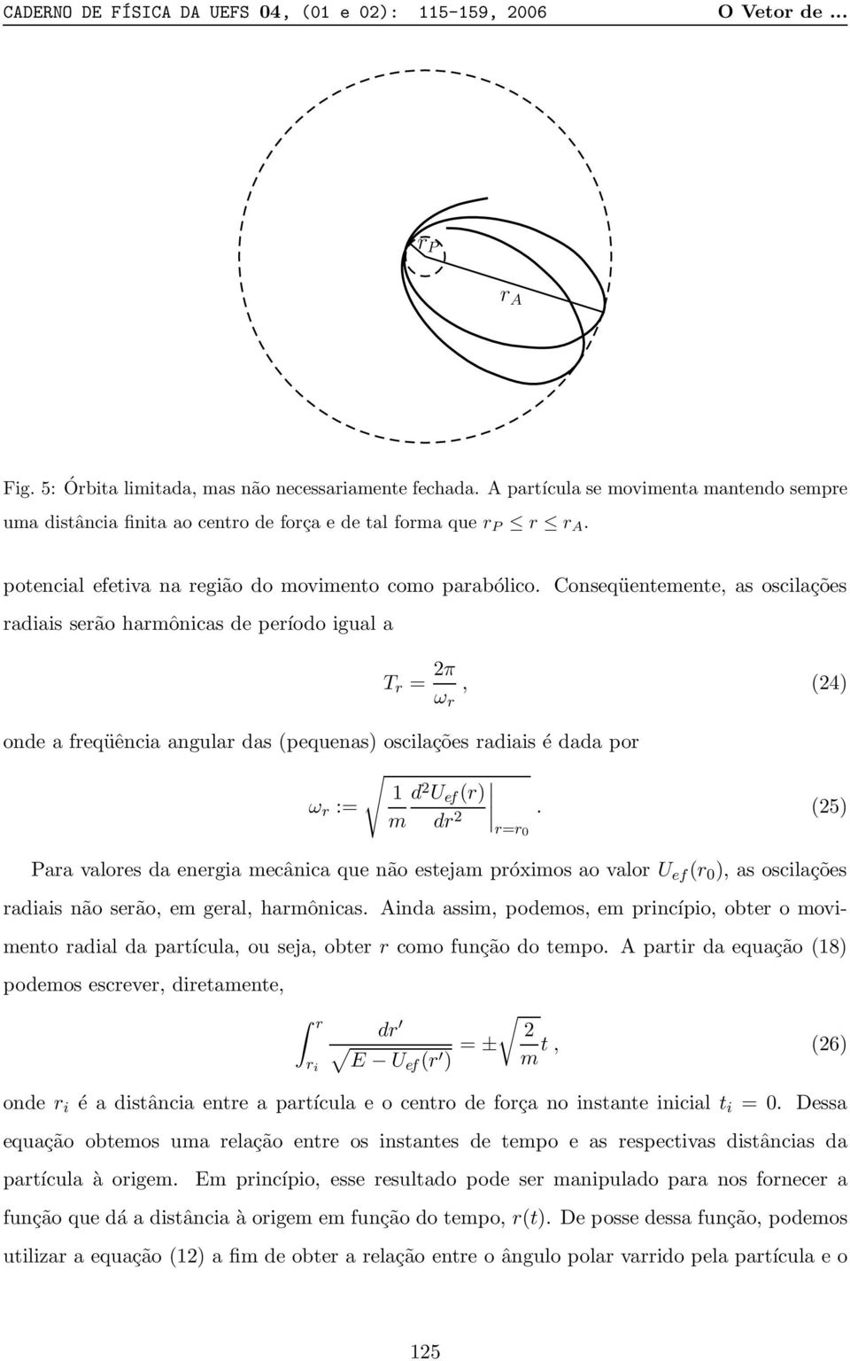 Conseqüentemente, as oscilações radiais serão harmônicas de período igual a T r = 2π ω r, (24) onde a freqüência angular das (pequenas) oscilações radiais é dada por 1 d ω r := 2 U ef (r) m dr 2.