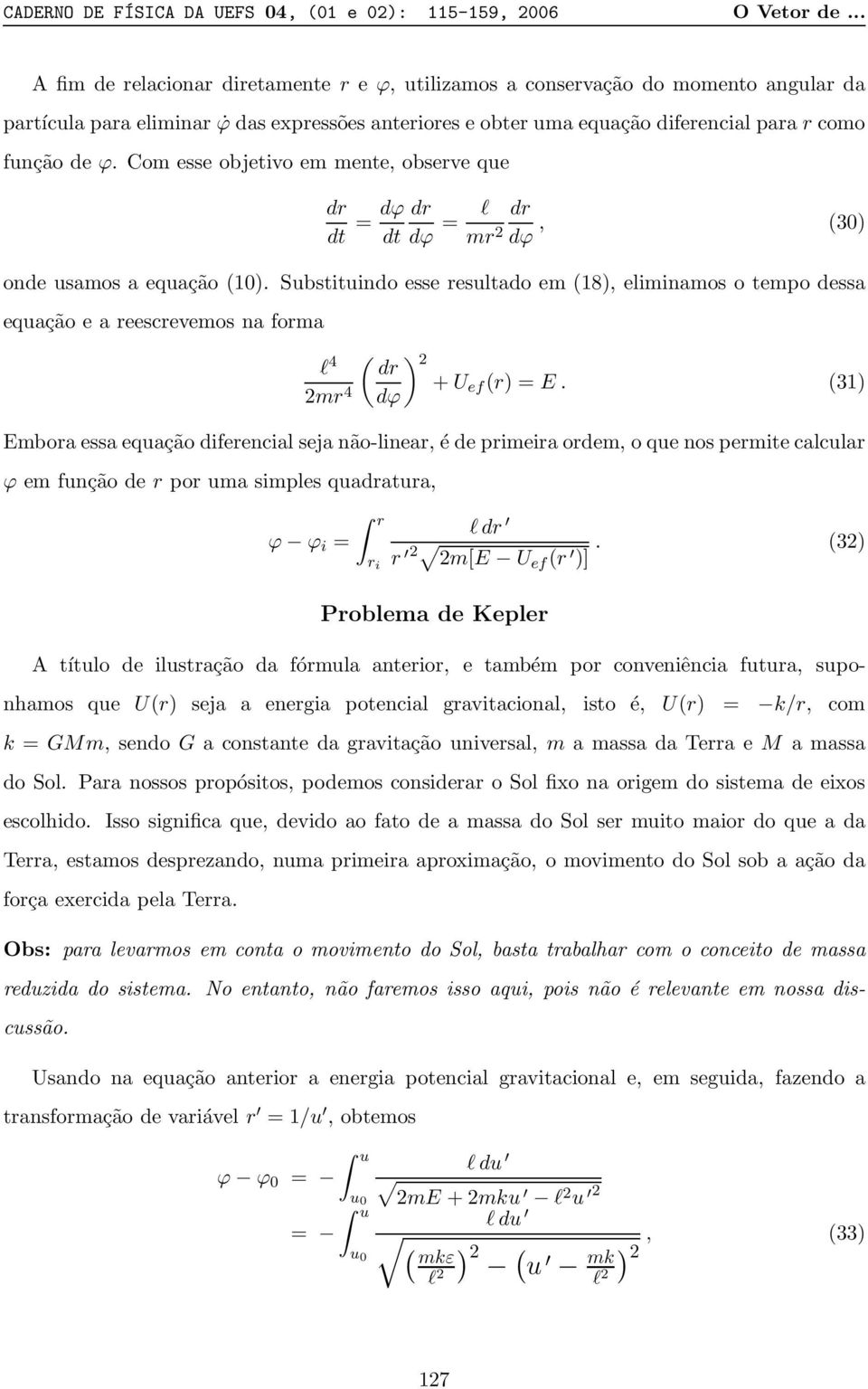 Com esse objetivo em mente, observe que dr dt = dϕ dr dt dϕ = l mr 2 dr dϕ, (30) onde usamos a equação (10).