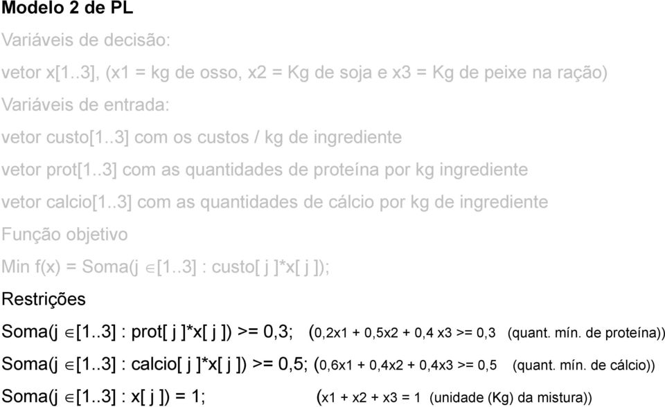 .3] com as quantidades de cálcio por kg de ingrediente Função objetivo Min f(x) = Soma(j [1..3] : custo[ j ]*x[ j ]); Restrições Soma(j [1.