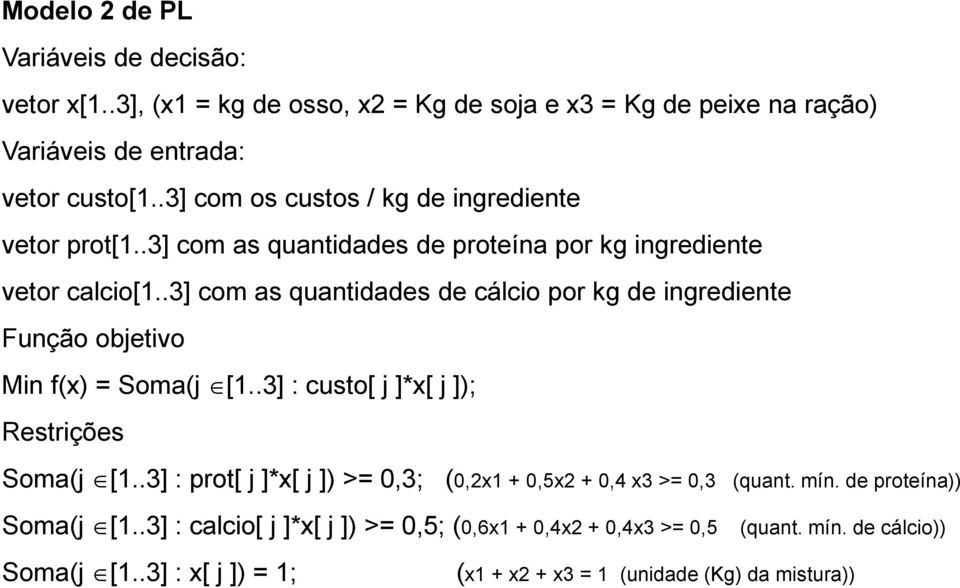 .3] com as quantidades de cálcio por kg de ingrediente Função objetivo Min f(x) = Soma(j [1..3] : custo[ j ]*x[ j ]); Restrições Soma(j [1.