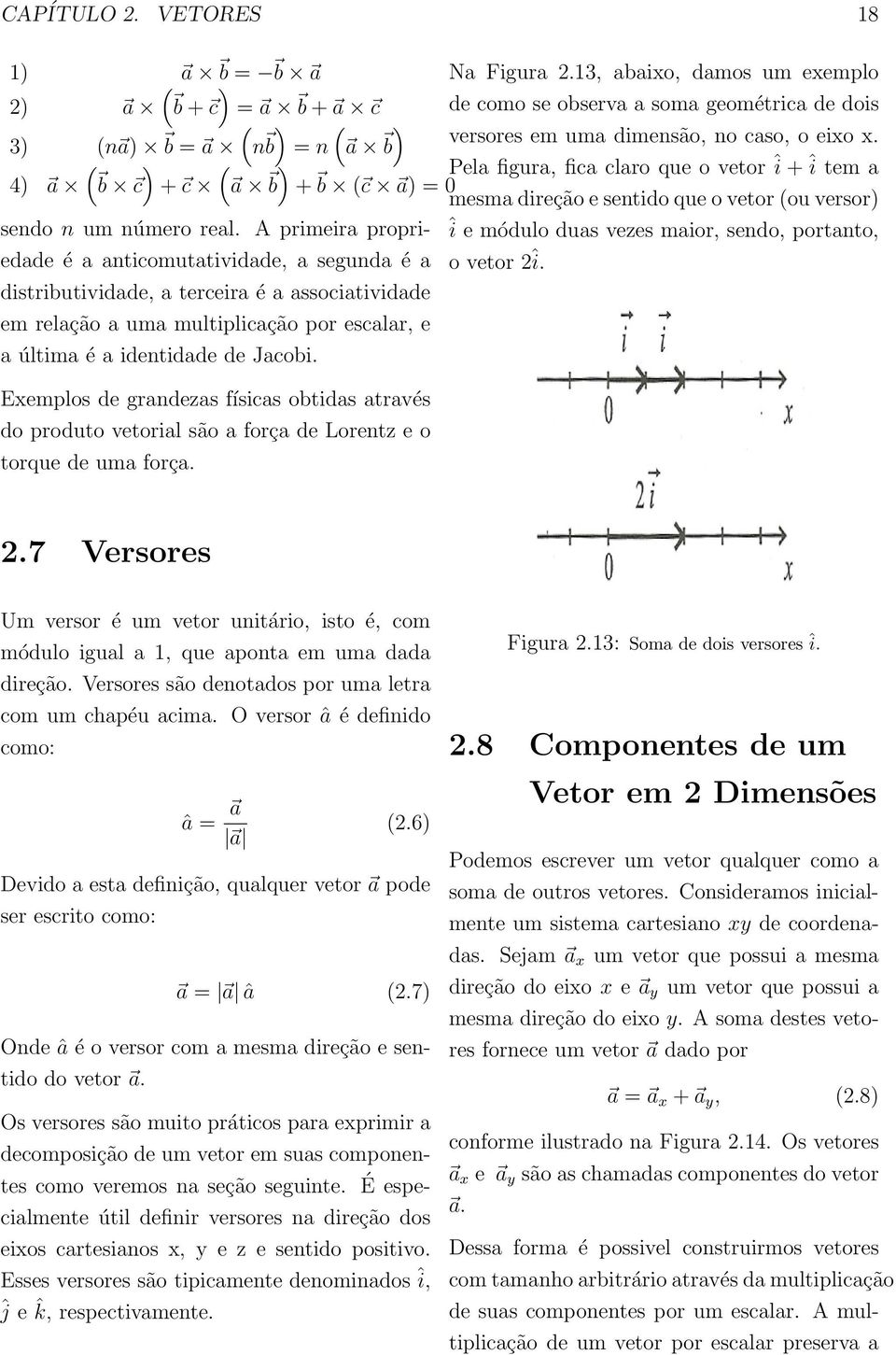 b ( ) ( 4) a b c + c a ) b + Pela figura, fica claro que o vetor î + î tem a b ( c a) = 0 mesma direção e sentido que o vetor (ou versor) sendo n um número real.