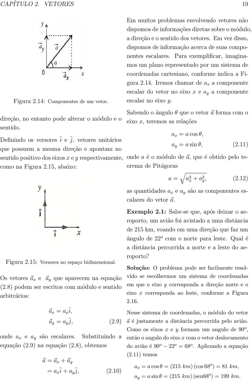 15, abaixo: Em muitos problemas envolvendo vetores não dispomos de informações diretas sobre o módulo, a direção e o sentido dos vetores.