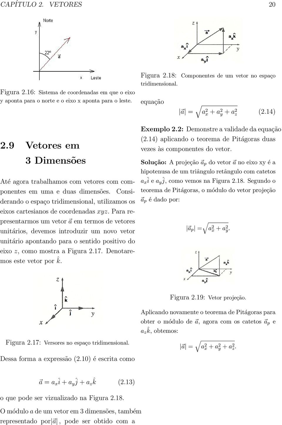 Para representarmos um vetor a em termos de vetores unitários, devemos introduzir um novo vetor unitário apontando para o sentido positivo do eixo z, como mostra a Figura 2.17.