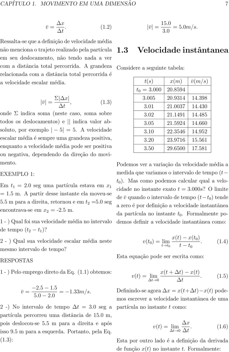 A grandeza relacionada com a distância total percorrida é a velocidade escalar média. v = Σ x, (1.