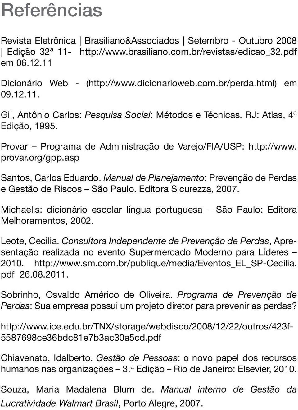 asp Santos, Carlos Eduardo. Manual de Planejamento: Prevenção de Perdas e Gestão de Riscos São Paulo. Editora Sicurezza, 2007.
