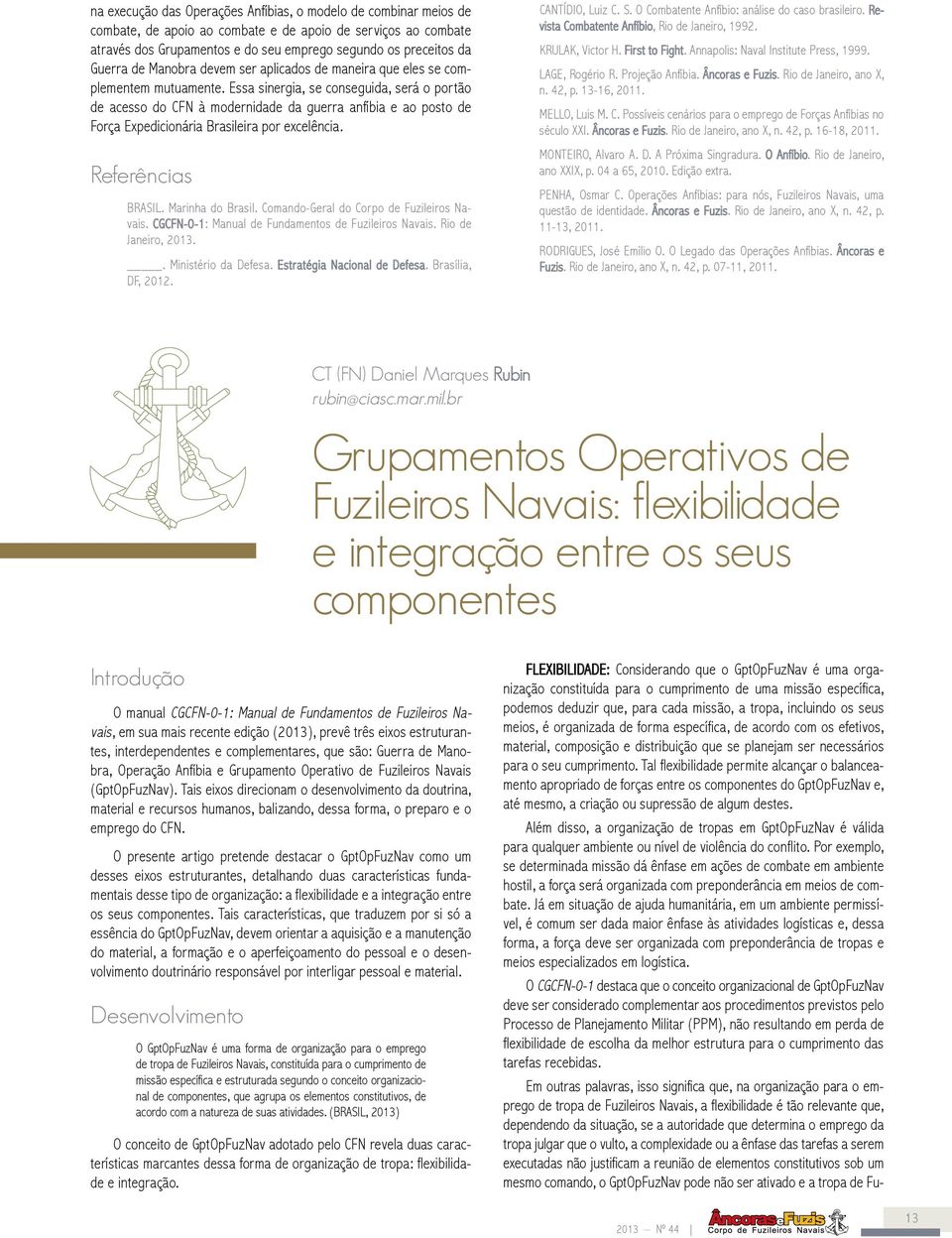 Essa sinergia, se conseguida, será o portão de acesso do CFN à modernidade da guerra anfíbia e ao posto de Força Expedicionária Brasileira por excelência. Referências BRASIL. Marinha do Brasil.