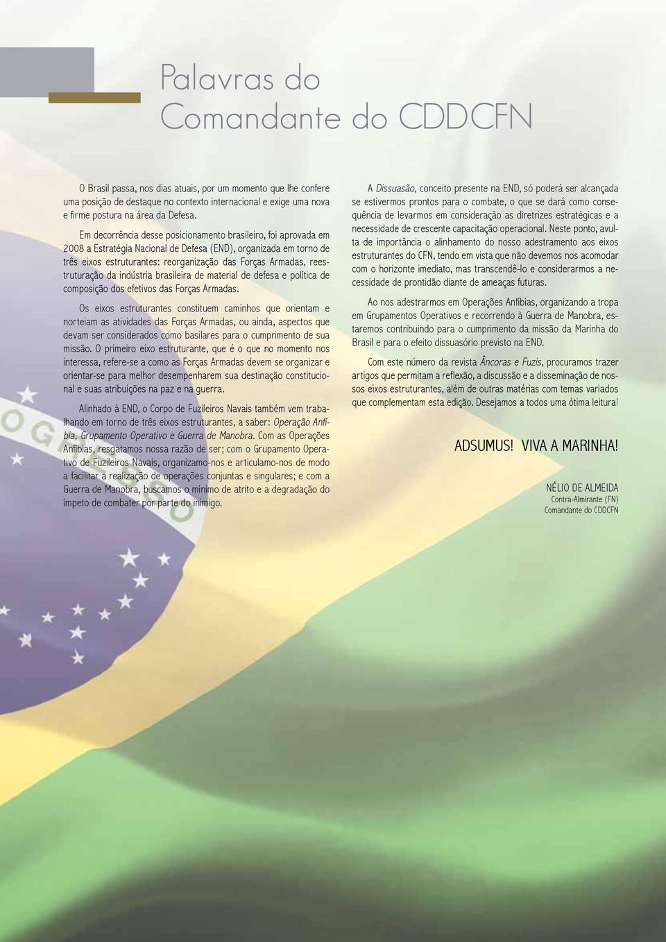 reestruturação da indústria brasileira de material de defesa e política de composição dos efetivos das Forças Armadas.