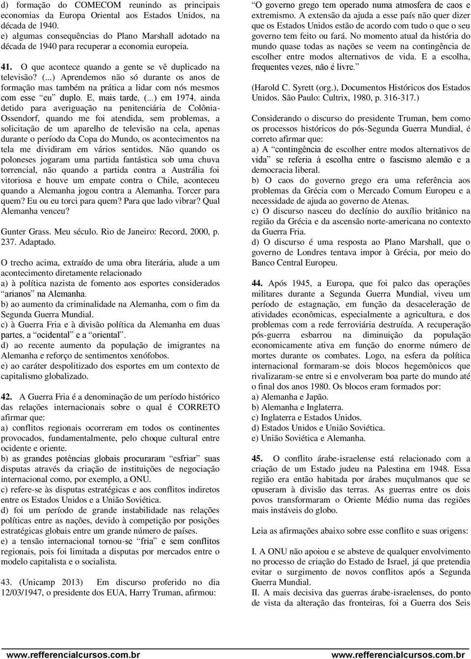 ..) Aprendemos não só durante os anos de formação mas também na prática a lidar com nós mesmos com esse eu duplo. E, mais tarde, (.