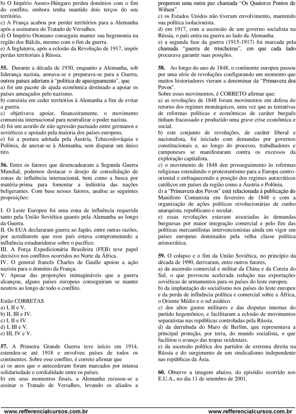 d) O Império Otomano conseguiu manter sua hegemonia na região dos Bálcãs, mesmo com o fim da guerra. e) A Inglaterra, após a eclosão da Revolução de 1917, impôs perdas territoriais à Rússia. 55.