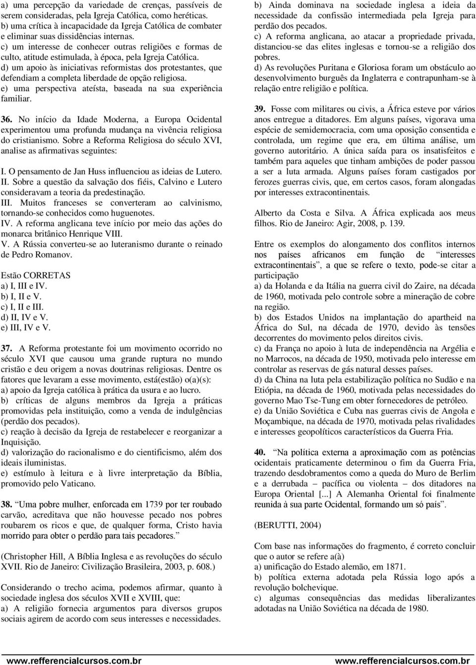 c) um interesse de conhecer outras religiões e formas de culto, atitude estimulada, à época, pela Igreja Católica.