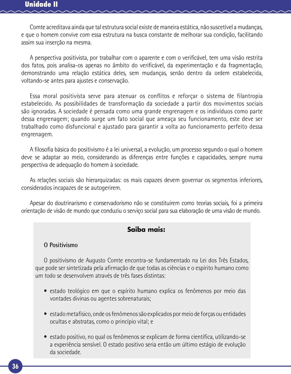 A perspectiva positivista, por trabalhar com o aparente e com o verificável, tem uma visão restrita dos fatos, pois analisa-os apenas no âmbito do verificável, da experimentação e da fragmentação,