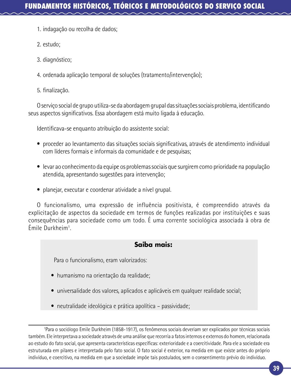 Identificava-se enquanto atribuição do assistente social: proceder ao levantamento das situações sociais significativas, através de atendimento individual com líderes formais e informais da